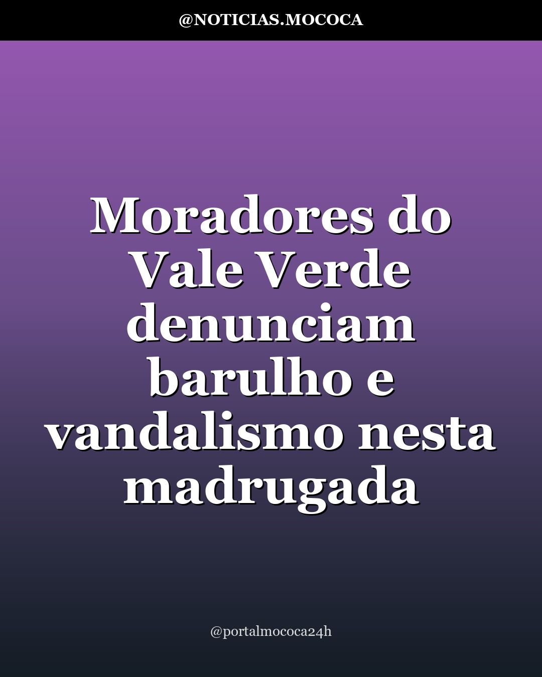 Moradores do Vale Verde denunciam barulho e vandalismo nesta madrugada