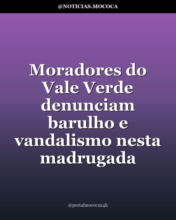 Moradores do Vale Verde denunciam barulho e vandalismo nesta madrugada